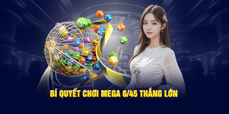 Bí quyết chơi Mega 6/45 thắng lớn