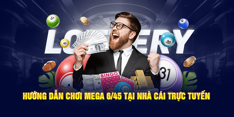 Hướng dẫn chơi Mega 6/45 tại nhà cái trực tuyến 