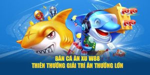 Bắn Cá Ăn Xu W88 - Thiên Thưởng Giải Trí Ăn Thưởng Lớn