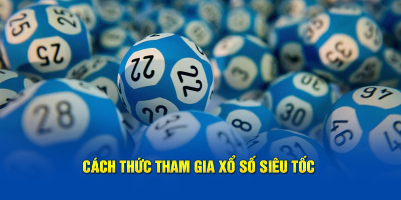 Chỉ dẫn cách thức để tham gia xổ số siêu tốc