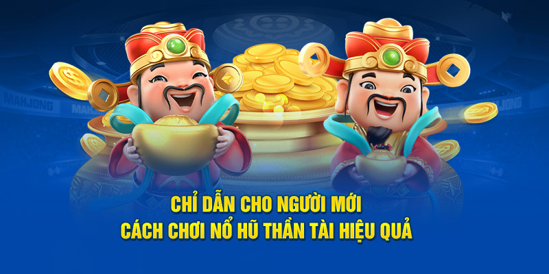 Chỉ dẫn cho người mới cách chơi nổ hũ thần tài hiệu quả 