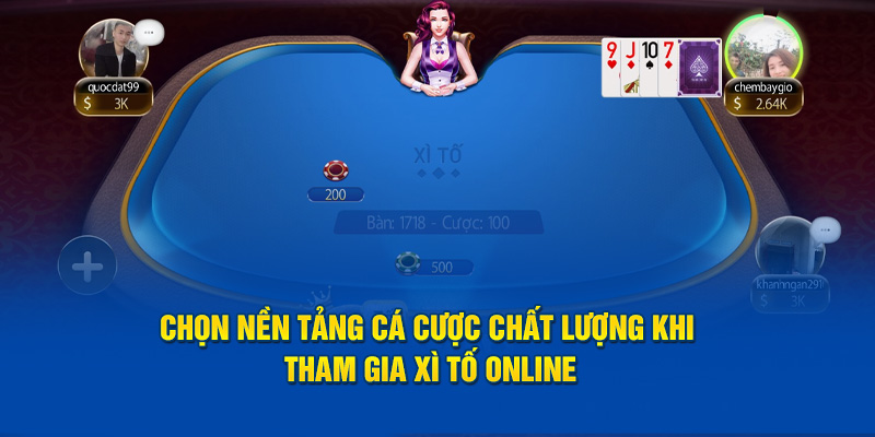 Chọn nền tảng cá cược chất lượng khi tham gia Xì Tố Online