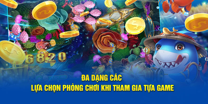 Đa dạng các lựa chọn phòng chơi khi tham gia tựa game