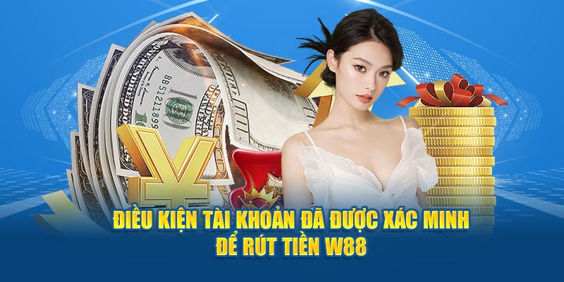 Điều kiện tài khoản đã được xác minh để rút tiền W88