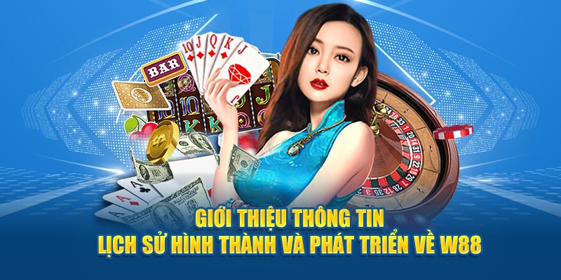 Giới thiệu thông tin lịch sử hình thành và phát triển về W88