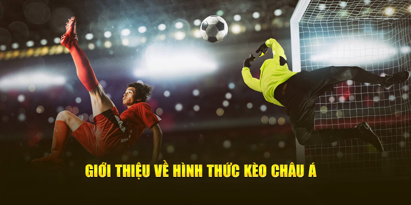 Giới thiệu về hình thức kèo Châu Á 