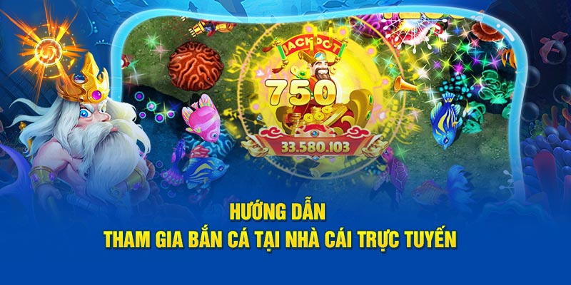 Hướng dẫn tham gia bắn cá tại nhà cái trực tuyến