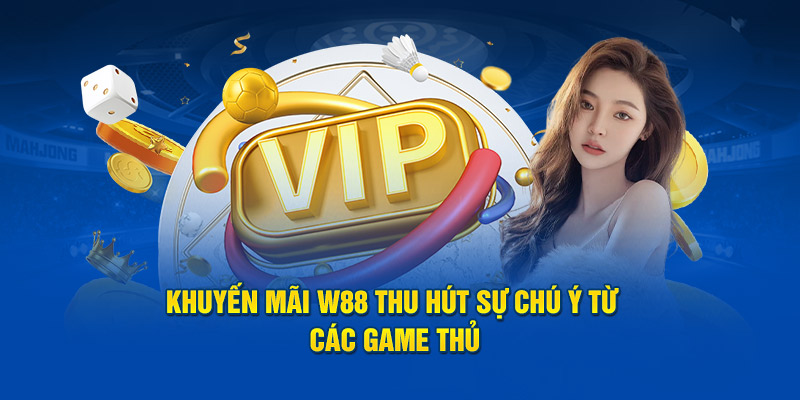 Khuyến mãi W88 thu hút sự chú ý từ các game thủ