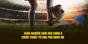 Kinh Nghiệm Chơi Kèo Châu Á - Chiến Thuật Từ Cao Thủ Bóng Đá 