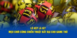 Lô Kép Là Gì? - Mẹo Chơi Cùng Chiến Thuật Bất Bại Cho Game Thủ