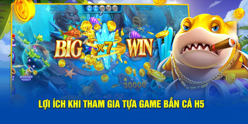 Lợi ích khi tham gia tựa game bắn cá H5