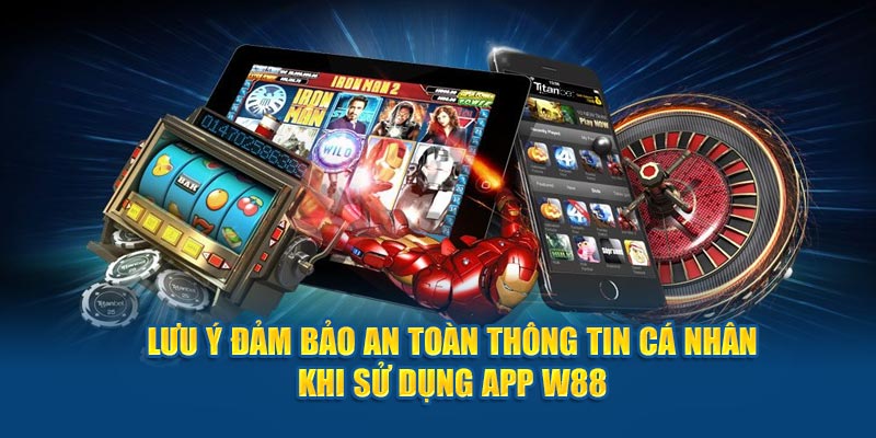 Lưu ý đảm bảo an toàn thông tin cá nhân khi sử dụng app W88