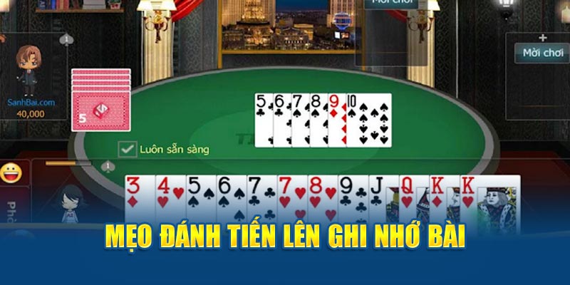 Mẹo đánh Tiến Lên ghi nhớ bài