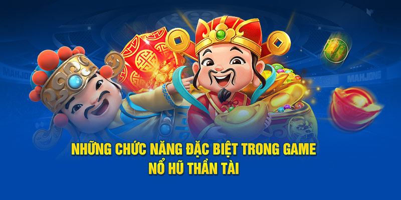 Những chức năng đặc biệt trong game nổ hũ thần tài 