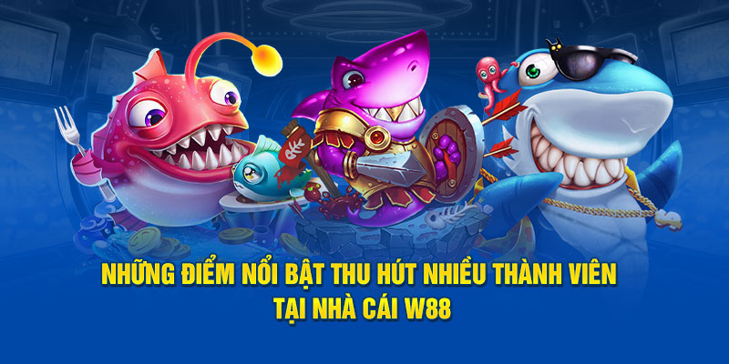 Những điểm nổi bật thu hút nhiều thành viên tại nhà cái W88 