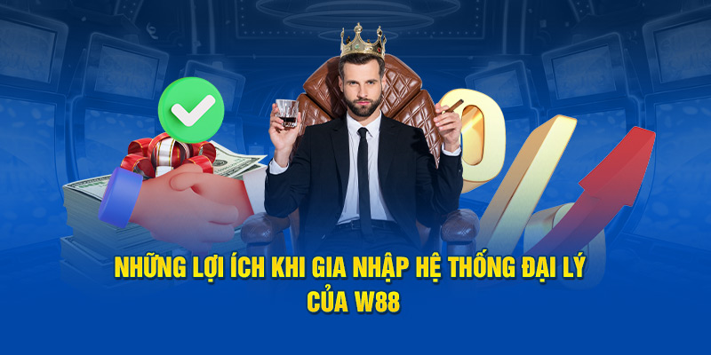 Những lợi ích khi gia nhập hệ thống đại lý của W88