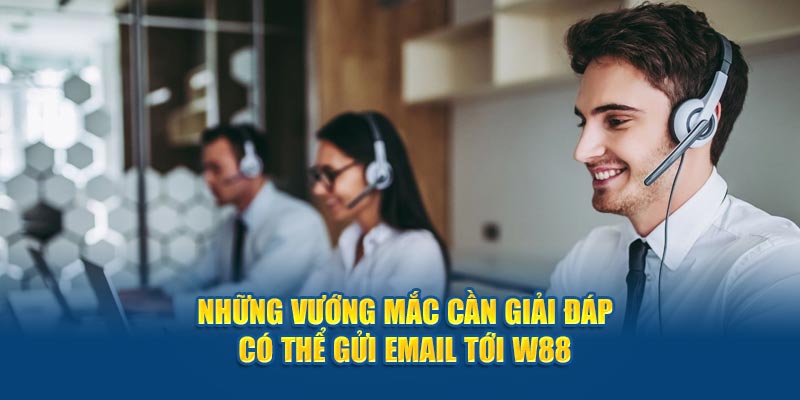 Những vướng mắc cần giải đáp có thể gửi email tới W88