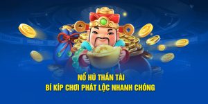 Nổ Hũ Thần Tài - Bí Kíp Chơi Phát Lộc Nhanh Chóng 