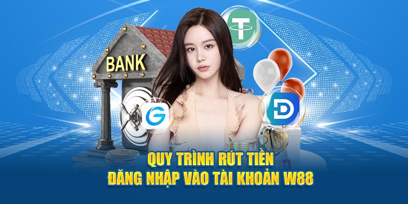 Quy trình rút tiền đăng nhập vào tài khoản W88