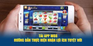 Tải App W88 - Hướng Dẫn Thực Hiện Nhận Lợi Ích Tuyệt Vời