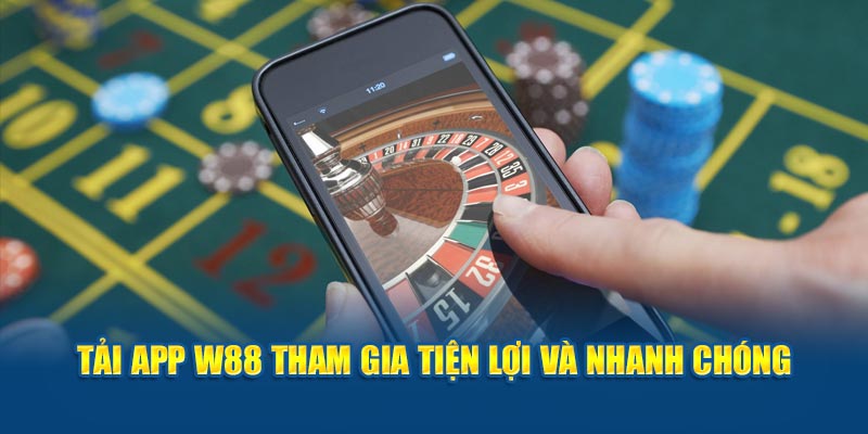 Tải app W88 tham gia tiện lợi và nhanh chóng