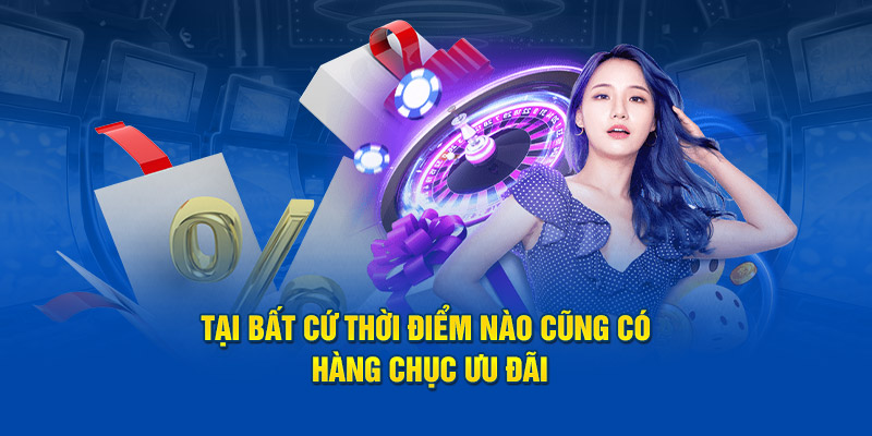 Tại bất cứ thời điểm nào cũng có hàng chục ưu đãi