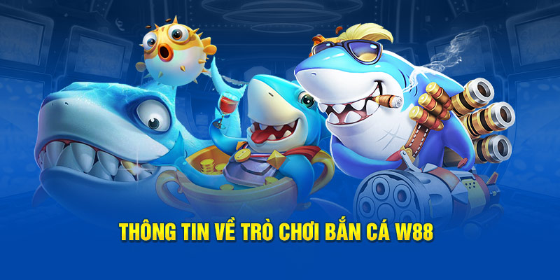 Thông tin về trò chơi bắn cá W88