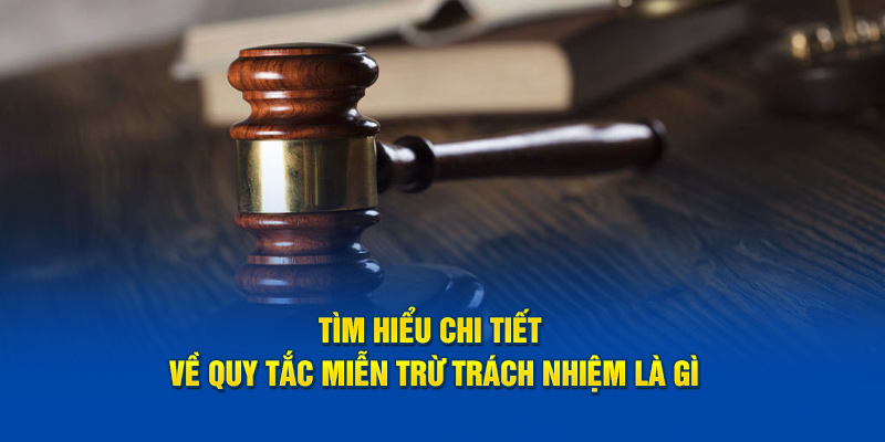 Tìm hiểu chi tiết về quy tắc miễn trừ trách nhiệm là gì