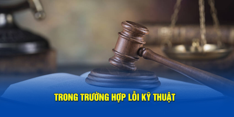 Trong trường hợp lỗi kỹ thuật