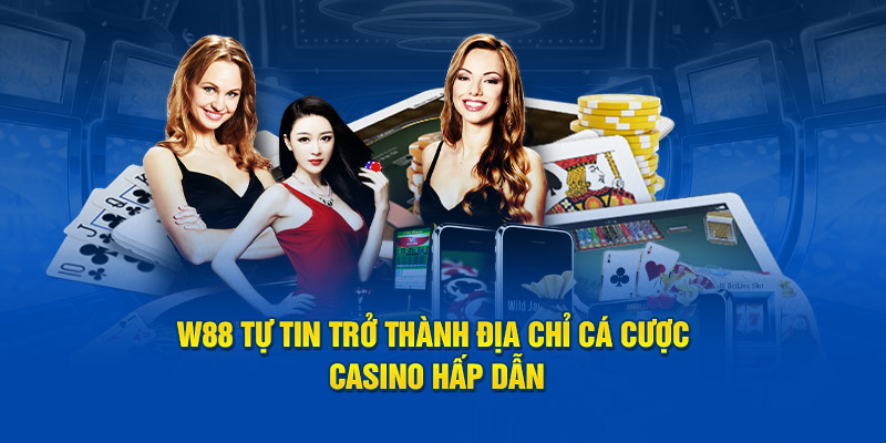 W88 tự tin trở thành địa chỉ nơi cá cược casino hấp dẫn nhất thời đại