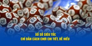 Xổ Số Siêu Tốc - Chỉ Dẫn Cách Chơi Chi Tiết, Dễ Hiểu 